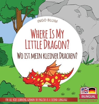 Where Is My Little Dragon? - Wo ist mein kleiner Drachen?: Bilingual children's picture book in English-German by Blum, Ingo
