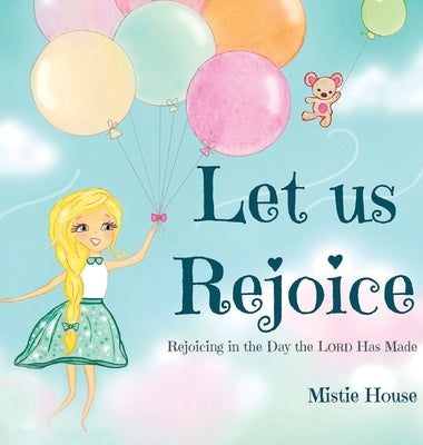 Let Us Rejoice: Rejoicing in the Day the Lord Has Made (based on Psalm 118:24) by House, Mistie