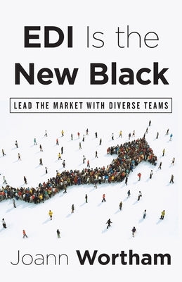 EDI Is the New Black: Lead the Market with Diverse Teams by Wortham, Joann