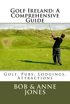 Golf Ireland: A Comprehensive Guide by Jones, Anne