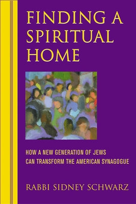 Finding a Spiritual Home: How a New Generation of Jews Can Transform the American Synagogue by Schwarz, Sidney