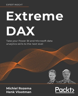 Extreme DAX: Take your Power BI and Microsoft data analytics skills to the next level by Rozema, Michiel