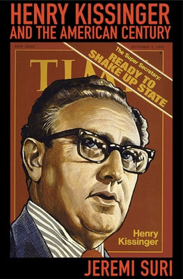 Henry Kissinger and the American Century by Suri, Jeremi