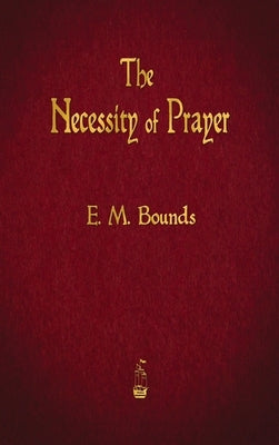 The Necessity of Prayer by Bounds, Edward M.