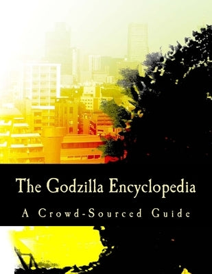 The Godzilla Encyclopedia: A Crowd-Sourced Guide by Wikipedia