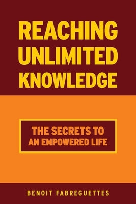Reaching Unlimited Knowledge: The Secrets to an Empowered Life by Fabreguettes, Benoit