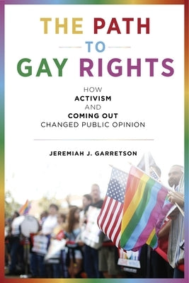 The Path to Gay Rights: How Activism and Coming Out Changed Public Opinion by Garretson, Jeremiah J.