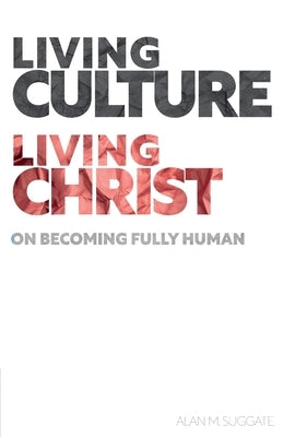 Living Culture, Living Christ: On Becoming Fully Human by Suggate, Alan M.