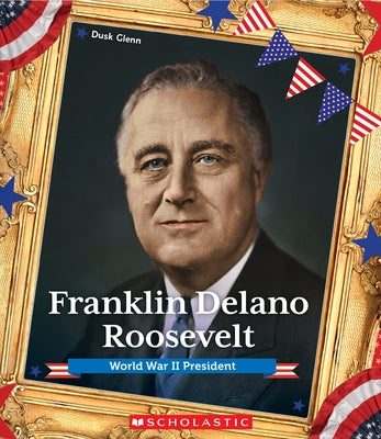 Franklin Delano Roosevelt (Presidential Biographies): World War II President by Glenn, Dusk