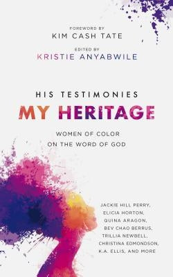 His Testimonies, My Heritage: Women of Color on the Word of God by Anyabwile, Kristie