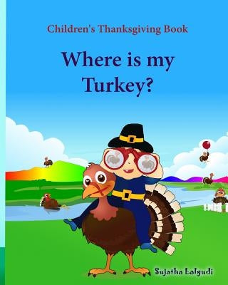 Children's Thanksgiving book: Where is my turkey: Thanksgiving baby book, Thanksgiving books, Thanksgiving baby, Thanksgiving for preschool, Turkey by Lalgudi, Sujatha