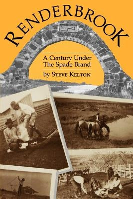 Renderbrook: A Century Under the Spade Brand by Kelton, Steve