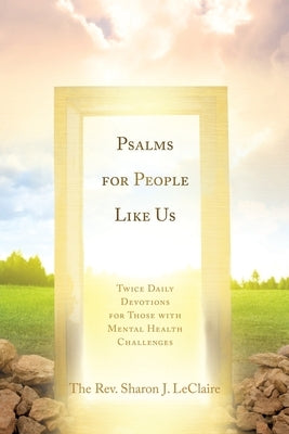 Psalms for People Like Us: Twice Daily Devotions for Those with Mental Health Challenges by LeClaire, The Sharon J.