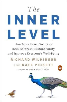 The Inner Level: How More Equal Societies Reduce Stress, Restore Sanity and Improve Everyone's Well-Being by Wilkinson, Richard