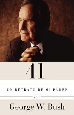 41: Un Retrato de Mi Padre / A Portrait of My Father by Bush, George W.