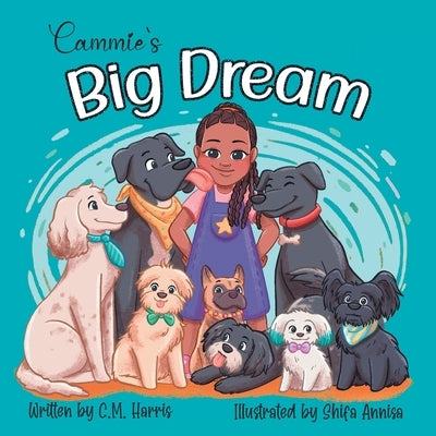 Cammie's Big Dream: A Children's Book About Believing & Achieving Goals by Harris, C. M.