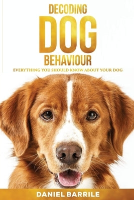 Decoding Dog Behaviour by Barrile, Daniel