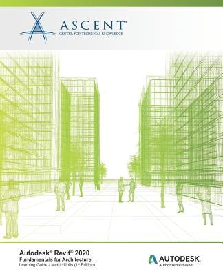 Autodesk Revit 2020: Fundamentals for Architecture (Metric Units): Autodesk Authorized Publisher by Ascent -. Center for Technical Knowledge