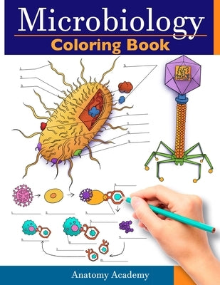 Microbiology Coloring Book: Incredibly Detailed Self-Test Color workbook for Studying Perfect Gift for Medical School Students, Physicians & Chiro by Academy, Anatomy