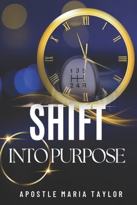 Shift into Purpose! by Taylor, Apostle Maria