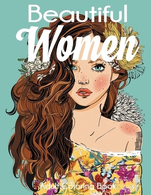 Beautiful Women Adult Coloring Book: Gorgeous Women with Flowers, Hairstyles, Butterflies by Dylanna Press