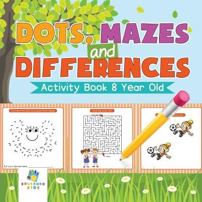 Dots, Mazes and Differences Activity Book 8 Year Old by Educando Kids