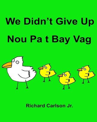 We Didn't Give Up Nou Pa t Bay Vag: Children's Picture Book English-Haitian Creole (Bilingual Edition) by Carlson Jr, Richard