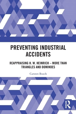 Preventing Industrial Accidents: Reappraising H. W. Heinrich - More than Triangles and Dominoes by Busch, Carsten