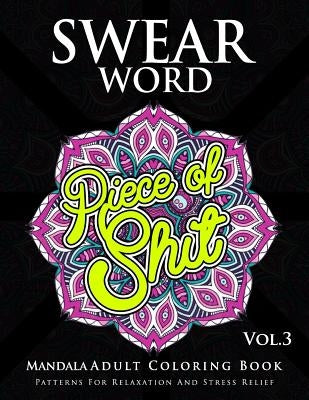 Swear Word Mandala Adults Coloring Book Volume 3: An Adult Coloring Book with Swear Words to Color and Relax by Marcus E. Brill