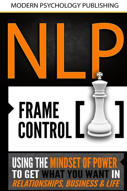 Nlp: Frame Control: Using the Mindset of Power to Get What You Want in Relationships, Business & Life by Publishing, Modern Psychology
