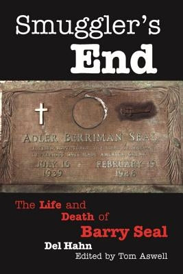 Smuggler's End: The Life and Death of Barry Seal by Hahn, Del