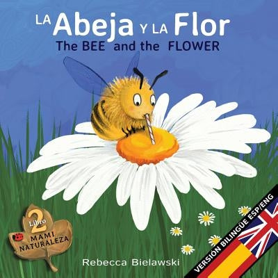 La abeja y la flor - The Bee and the Flower: Version bilingüe Español/Inglés by Bielawski, Rebecca