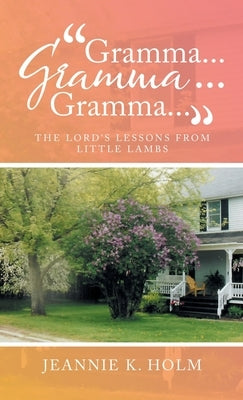 Gramma... Gramma... Gramma...: The Lord's Lessons from Little Lambs by Holm, Jeannie K.