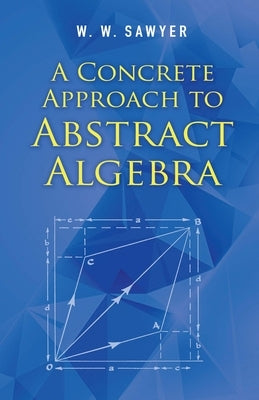 A Concrete Approach to Abstract Algebra by Sawyer, W. W.