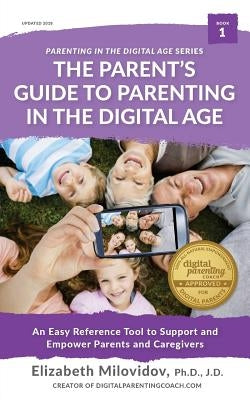 The Parent's Guide to Parenting in the Digital Age: An Easy Reference Tool to Support and Empower Parents and Caregivers by Milovidov, Elizabeth