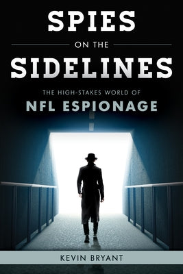 Spies on the Sidelines: The High-Stakes World of NFL Espionage by Bryant, Kevin