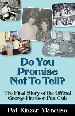 Do You Promise Not To Tell?: The Final Story of the Official George Harrison Fan Club by Kinzer Mancuso, Pat