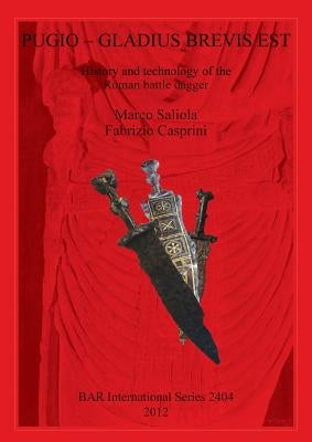 Pugio - Gladius Brevis Est: History and technology of the Roman battle dagger by Saliola, Marco