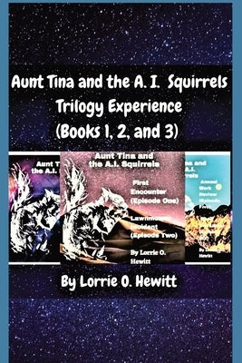 Aunt Tina and the A.I. Squirrels Trilogy Experience (Books 1, 2 and 3) by Hewitt, Lorrie O.