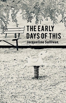 The Early Days of This by Sullivan, Jacqueline