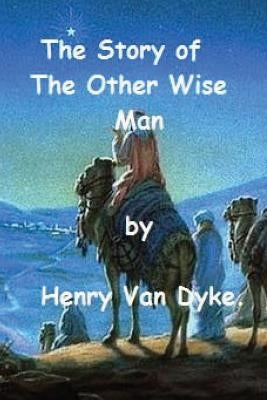 The Story of The Other Wise Man by Henry Van Dyke. by Van Dyke, Henry