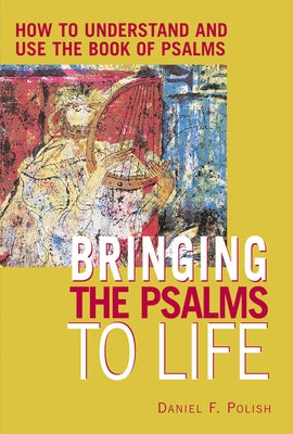 Bringing the Psalms to Life: How to Understand and Use the Book of Psalms by Polish, Daniel F.