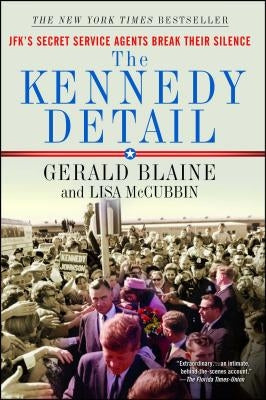 The Kennedy Detail: Jfk's Secret Service Agents Break Their Silence by Blaine, Gerald