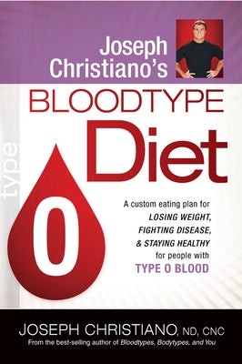 Joseph Christiano's Bloodtype Diet O: A Custom Eating Plan for Losing Weight, Fighting Disease & Staying Healthy for People with Type O Blood by Christiano, Joseph