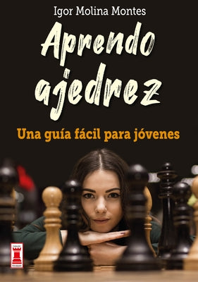 Aprendo Ajedrez: Una Guía Fácil Para Jóvenes by Molina Montes, Igor