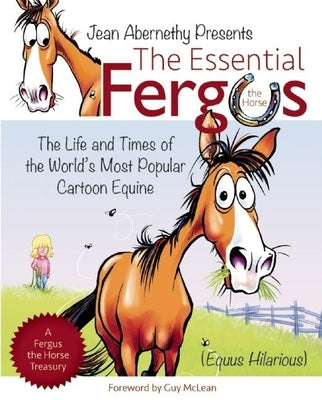 The Essential Fergus the Horse: The Life and Times of the World's Favorite Cartoon Equine by Abernethy, Jean