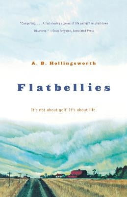 Flatbellies: It's Not about Golf. It's about Life. by Hollingsworth, Alan