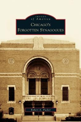 Chicago's Forgotten Synagogues by Packer, Robert a.