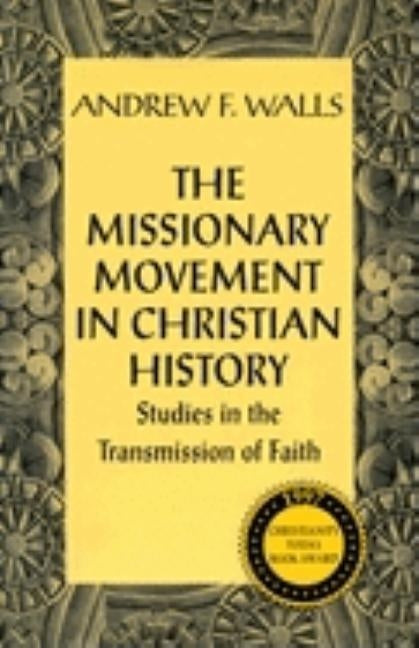 The Missionary Movement in Christian History: Studies in Transmission of Faith by Walls, Andrew