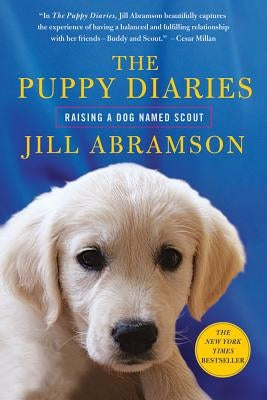 The Puppy Diaries: Raising a Dog Named Scout by Abramson, Jill